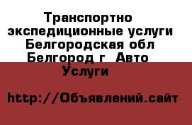 Транспортно - экспедиционные услуги - Белгородская обл., Белгород г. Авто » Услуги   